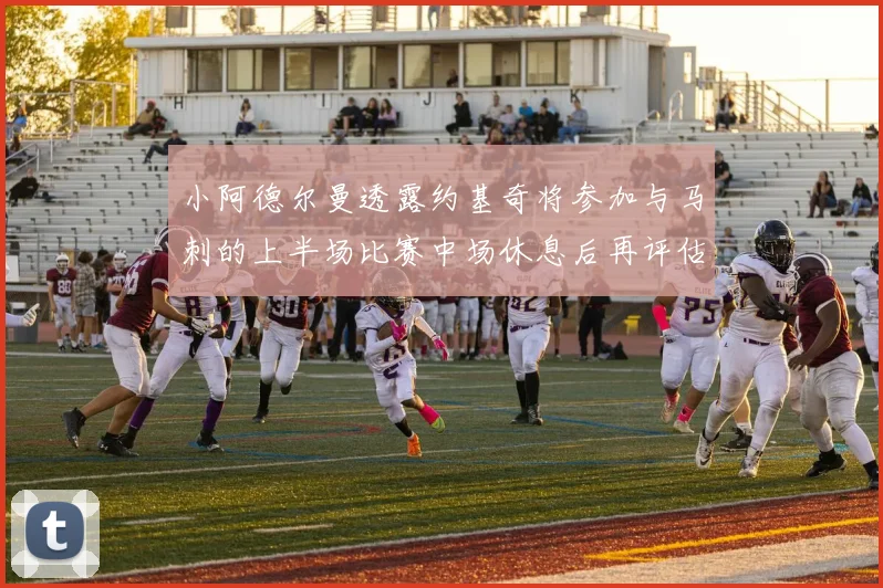 小阿德尔曼透露约基奇将参加与马刺的上半场比赛中场休息后再评估状态