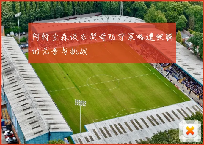 阿特金森谈东契奇防守策略遭破解的无奈与挑战