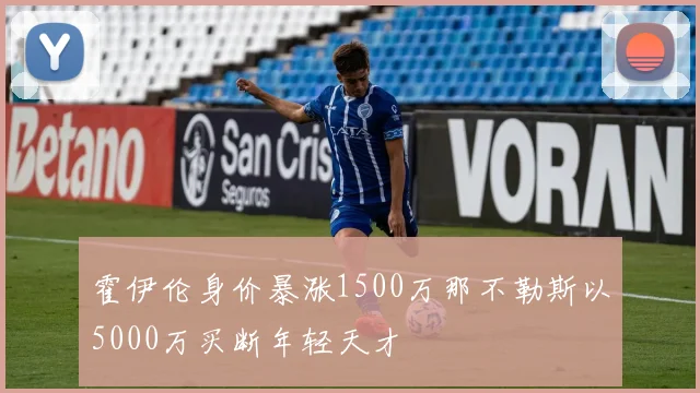 霍伊伦身价暴涨1500万那不勒斯以5000万买断年轻天才