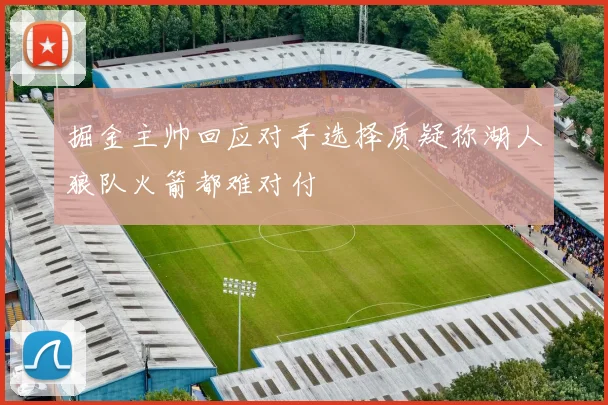 掘金主帅回应对手选择质疑称湖人狼队火箭都难对付