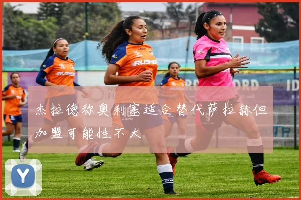 杰拉德称奥利塞适合替代萨拉赫但加盟可能性不大